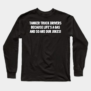 Tanker Truck Drivers Because Life's a Gas, and So Are Our Jokes! Long Sleeve T-Shirt